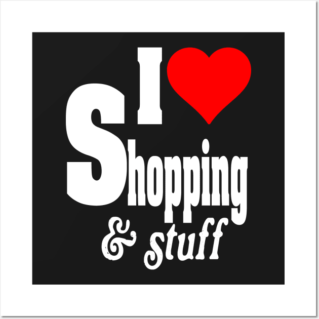 I LOVE SHOPPING & STUFF Wall Art by TexasTeez